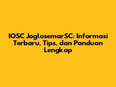 IOSC JoglosemarSC: Informasi Terbaru, Tips, dan Panduan Lengkap