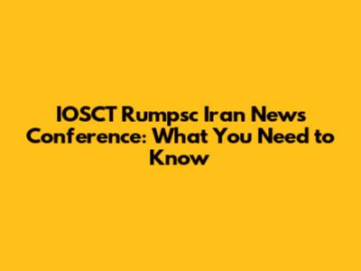 IOSCT Rumpsc Iran News Conference: What You Need to Know