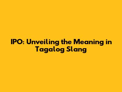 IPO: Unveiling the Meaning in Tagalog Slang