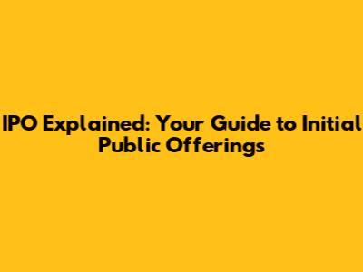 IPO Explained: Your Guide to Initial Public Offerings