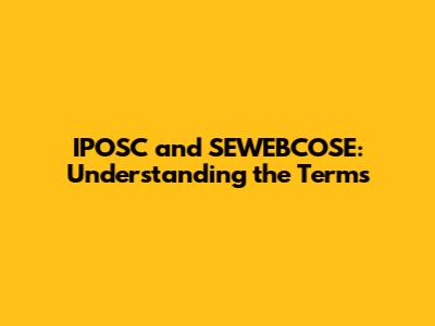 IPOSC and SEWEBCOSE: Understanding the Terms