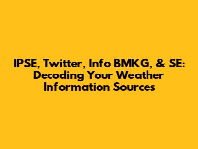 IPSE, Twitter, Info BMKG, & SE: Decoding Your Weather Information Sources