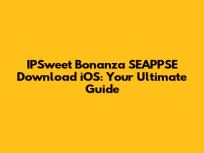 IPSweet Bonanza SEAPPSE Download iOS: Your Ultimate Guide