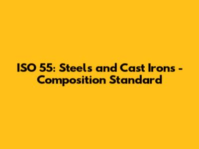 ISO 55: Steels and Cast Irons - Composition Standard