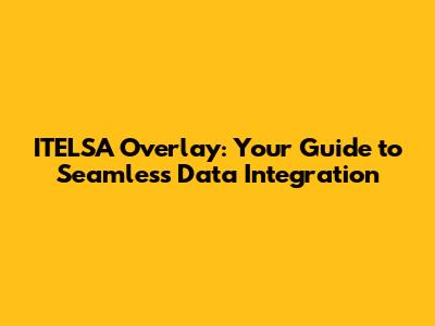 ITELSA Overlay: Your Guide to Seamless Data Integration