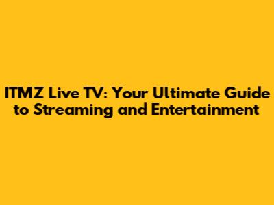 ITMZ Live TV: Your Ultimate Guide to Streaming and Entertainment