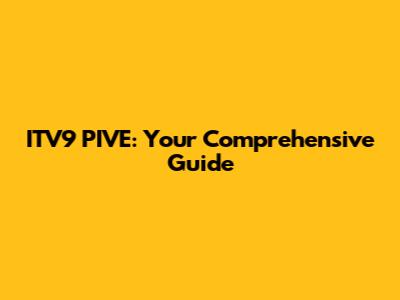 ITV9 PIVE: Your Comprehensive Guide