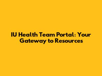 IU Health Team Portal: Your Gateway to Resources