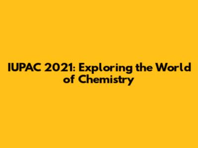 IUPAC 2021: Exploring the World of Chemistry