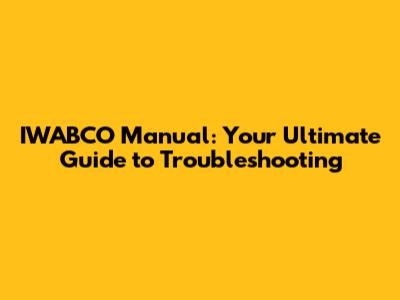 IWABCO Manual: Your Ultimate Guide to Troubleshooting
