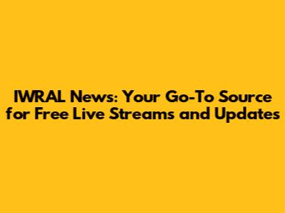 IWRAL News: Your Go-To Source for Free Live Streams and Updates