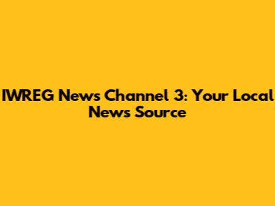 IWREG News Channel 3: Your Local News Source