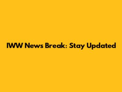 IWW News Break: Stay Updated
