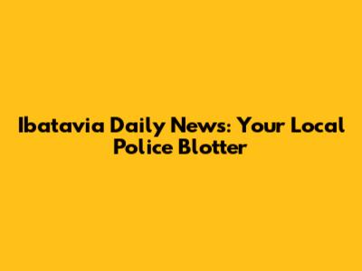 Ibatavia Daily News: Your Local Police Blotter