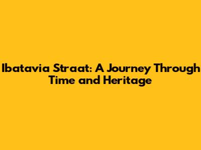 Ibatavia Straat: A Journey Through Time and Heritage