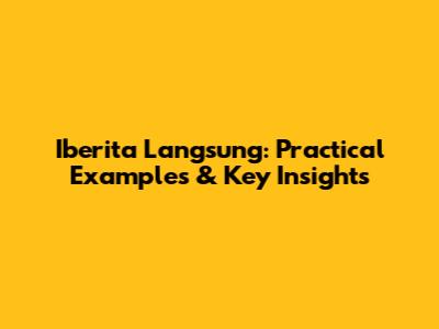 Iberita Langsung: Practical Examples & Key Insights