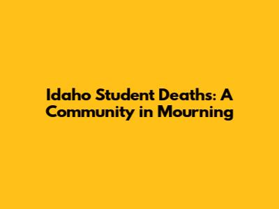 Idaho Student Deaths: A Community in Mourning