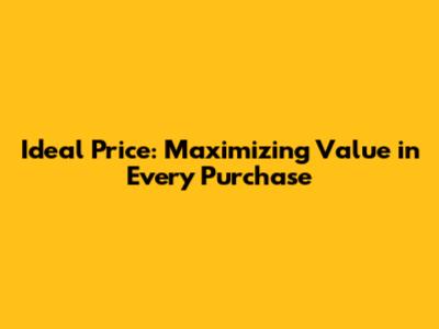 Ideal Price: Maximizing Value in Every Purchase
