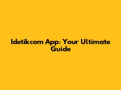 Idetikcom App: Your Ultimate Guide