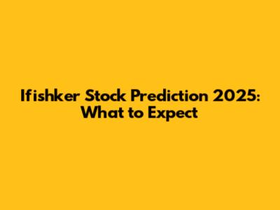 Ifishker Stock Prediction 2025: What to Expect