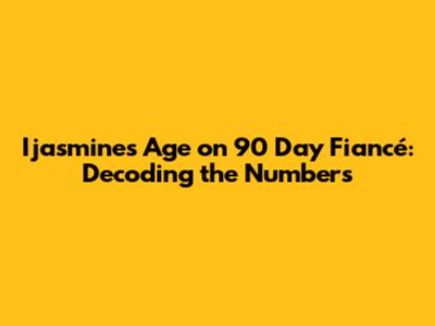 Ijasmine's Age on 90 Day Fiancé: Decoding the Numbers