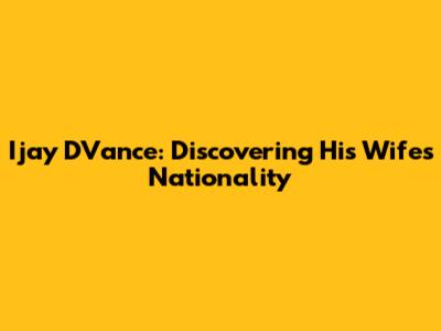 Ijay D'Vance: Discovering His Wife's Nationality