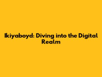 Ikiyaboyd: Diving into the Digital Realm