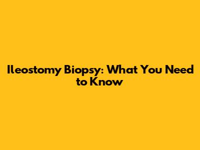 Ileostomy Biopsy: What You Need to Know