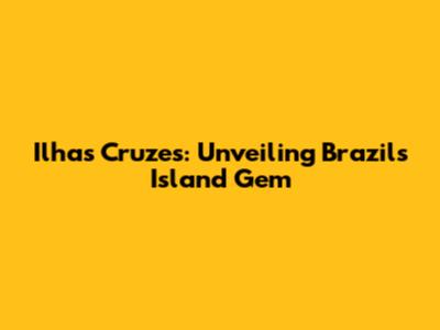 Ilhas Cruzes: Unveiling Brazil's Island Gem