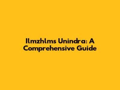 Ilmzhlms Unindra: A Comprehensive Guide