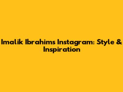 Imalik Ibrahim's Instagram: Style & Inspiration