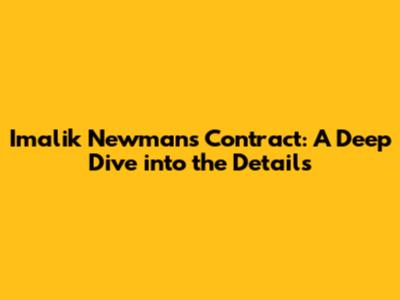 Imalik Newman's Contract: A Deep Dive into the Details