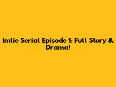 Imlie Serial Episode 1: Full Story & Drama!
