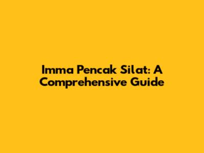 Imma Pencak Silat: A Comprehensive Guide