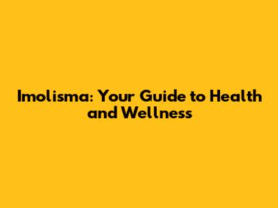 Imolisma: Your Guide to Health and Wellness