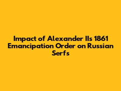 Impact of Alexander II's 1861 Emancipation Order on Russian Serfs