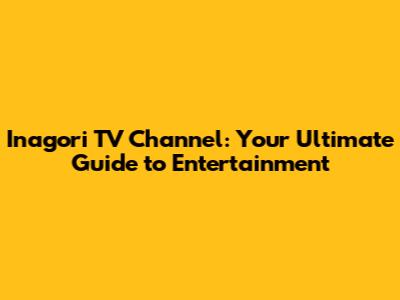 Inagori TV Channel: Your Ultimate Guide to Entertainment