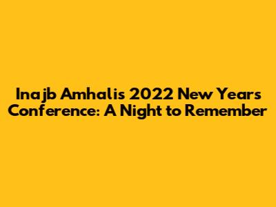 Inajb Amhali's 2022 New Year's Conference: A Night to Remember