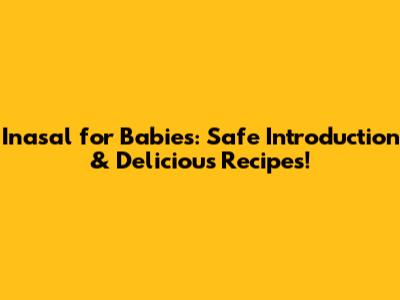 Inasal for Babies: Safe Introduction & Delicious Recipes!