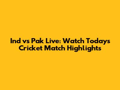 Ind vs Pak Live: Watch Today's Cricket Match Highlights