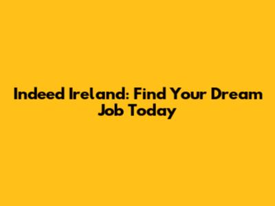 Indeed Ireland: Find Your Dream Job Today