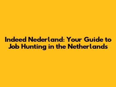 Indeed Nederland: Your Guide to Job Hunting in the Netherlands