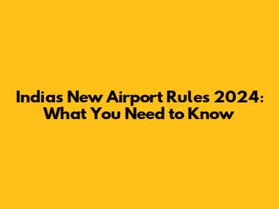 India's New Airport Rules 2024: What You Need to Know
