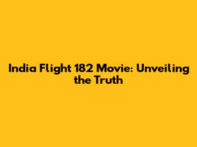 India Flight 182 Movie: Unveiling the Truth