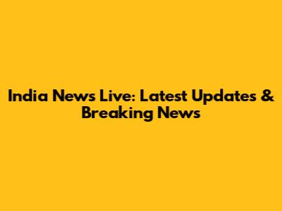 India News Live: Latest Updates & Breaking News
