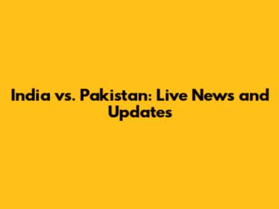 India vs. Pakistan: Live News and Updates