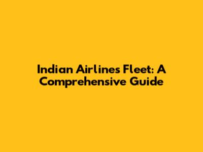 Indian Airlines Fleet: A Comprehensive Guide