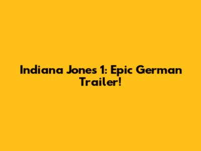 Indiana Jones 1: Epic German Trailer!