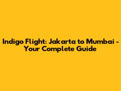 Indigo Flight: Jakarta to Mumbai - Your Complete Guide