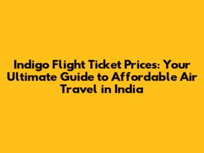 Indigo Flight Ticket Prices: Your Ultimate Guide to Affordable Air Travel in India